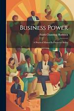 Business Power: A Practical Manual In Financial Ability 