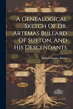 A Genealogical Sketch Of Dr. Artemas Bullard Of Sutton, And His Descendants
