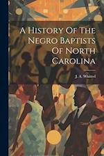 A History Of The Negro Baptists Of North Carolina 