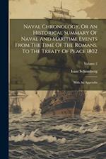 Naval Chronology, Or An Historical Summary Of Naval And Maritime Events From The Time Of The Romans, To The Treaty Of Peace 1802: With An Appendix; Vo