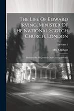 The Life Of Edward Irving, Minister Of The National Scotch Church, London: Illustrated By His Journals And Correspondence; Volume 2 