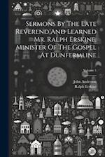 Sermons By The Late Reverend And Learned Mr. Ralph Erskine, Minister Of The Gospel At Dunfermline; Volume 1 