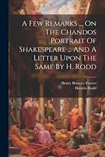 A Few Remarks ... On The Chandos Portrait Of Shakespeare ... And A Letter Upon The Same By H. Rodd 