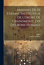 Maximes De St Etienne Instituteur De L'ordre De Grandmont, Dit Des Bons-hommes
