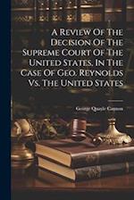 A Review Of The Decision Of The Supreme Court Of The United States, In The Case Of Geo. Reynolds Vs. The United States 