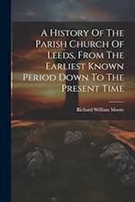 A History Of The Parish Church Of Leeds, From The Earliest Known Period Down To The Present Time 
