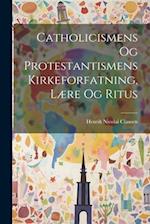 Catholicismens Og Protestantismens Kirkeforfatning, Lære Og Ritus