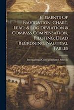 Elements Of Navigation, Chart, Lead, & Log Deviation & Compass Compensation, Piloting, Dead Reckoning, Nautical Tables 
