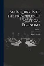 An Inquiry Into The Principles Of Political Economy; Volume 1 