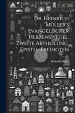 Dr. Heinrich Müller's evangelischer Herzenspiegel. Zweite Abtheilung. Epistel-Predigten