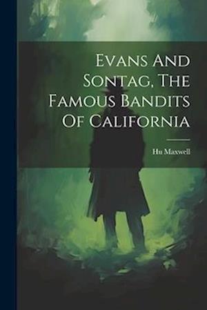Evans And Sontag, The Famous Bandits Of California
