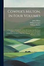 Cowper's Milton, In Four Volumes: A Translation Of Andreini's Adamo By Cowper And His Friend Of Sussex. Cowper's Translations From Latin And Italian C