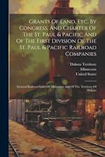 Grants Of Land, Etc. By Congress, And Charter Of The St. Paul & Pacific And Of The First Division Of The St. Paul & Pacific Railroad Companies: Genera