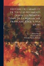 Histoire De L'armée Et De Tous Les Régiments Depuis Les Premiers Temps De La Monarchie Française Jusqu'à Nos Jours; Volume 3