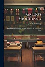 Gregg's Shorthand: A Light-line Phonography For The Million, Dc By John Robert Gregg 
