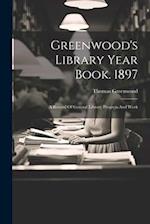 Greenwood's Library Year Book. 1897: A Record Of General Library Progress And Work 