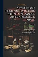 Artis Medicae Principes, Hippocrates, Aretaeus, Alexander, Aurelianus, Celsus, Rhazis; Volume 10