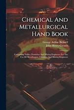 Chemical And Metallurgical Hand Book: Containing Tables, Formulas And Mining Engineers For The Use Of Metallurgists, Chemists And Mining Engineers 