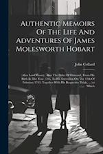 Authentic Memoirs Of The Life And Adventures Of James Molesworth Hobart: (alias Lord Massey, Alias The Duke Of Ormond,) From His Birth In The Year 176