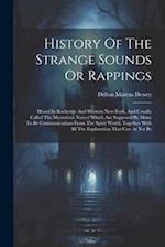 History Of The Strange Sounds Or Rappings: Heard In Rochester And Western New-york, And Usually Called The Mysterious Noises! Which Are Supposed By Ma