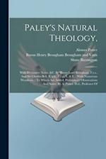 Paley's Natural Theology,: With Illustrative Notes, &c. By Henry Lord Brougham, F.r.s., And Sir Charles Bell, K.g.h., F.r.s., L. & E. : With Numerous 
