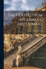 Das Herzogthum Steiermark. Erster Band.