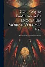 Colloquia Familiaria Et Encomium Moriae, Volumes 1-2...