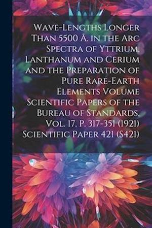 Wave-lengths Longer Than 5500 Å. in the arc Spectra of Yttrium, Lanthanum and Cerium and the Preparation of Pure Rare-earth Elements Volume Scientific