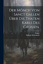 Der Mönch von Sanct Gallen über die Thaten Karls des Großen.