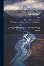 Alaska: History, Geography, Resources, By W.h. Dall, C. Keeler, H. Gannett, W.h. Brewer, C.h. Merriam, G.b. Grinnell And M.l. Washburn 