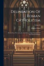 Delineation Of Roman Catholicism: Drawn From The Authentic And Acknowledged Standards Of The Church Of Rome; Volume II 