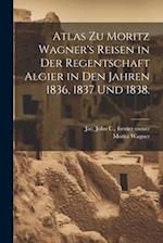 Atlas zu Moritz Wagner's Reisen in der Regentschaft Algier in den Jahren 1836, 1837 und 1838.