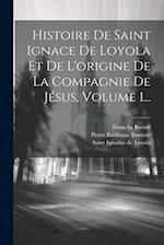 Histoire De Saint Ignace De Loyola Et De L'origine De La Compagnie De Jésus, Volume 1...