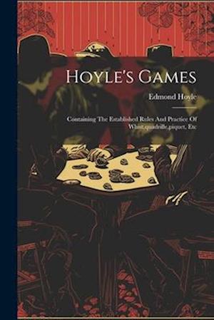 Hoyle's Games: Containing The Established Rules And Practice Of Whist,quadrille,piquet, Etc