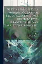 De L'état Présent De La Musique... Ou Journal Des Voyages Faits Dans Différens Pays... [france. Italie. Pays-bas... Et En Allemagne]...