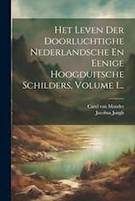 Het Leven Der Doorluchtighe Nederlandsche En Eenige Hoogduitsche Schilders, Volume 1...