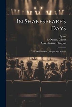 In Shakespeare's Days: An Operetta For Colleges And Schools
