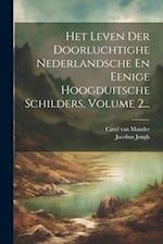 Het Leven Der Doorluchtighe Nederlandsche En Eenige Hoogduitsche Schilders, Volume 2...