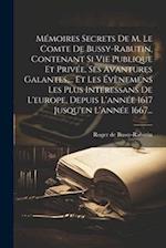 Mémoires Secrets De M. Le Comte De Bussy-rabutin, Contenant Si Vie Publique Et Privée, Ses Avantures Galantes, ... Et Les Évènemens Les Plus Intéressa