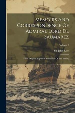 Memoirs And Correspondence Of Admiral Lord De Saumarez: From Original Papers In Possession Of The Family; Volume 2
