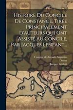 Histoire Du Concile De Constance, Tirée Principalement D'auteurs Qui Ont Assisté Au Concile, Par Jacques Lenfant...
