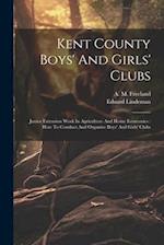 Kent County Boys' And Girls' Clubs: Junior Extension Work In Agriculture And Home Economics : How To Conduct And Organize Boys' And Girls' Clubs 