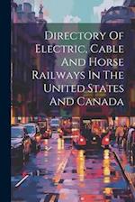 Directory Of Electric, Cable And Horse Railways In The United States And Canada 