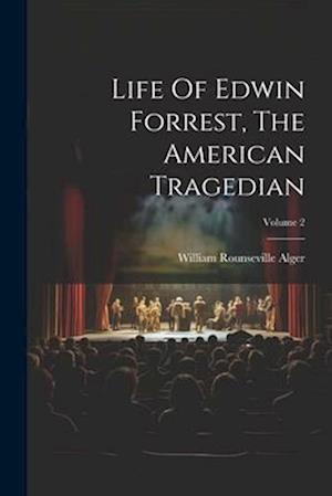 Life Of Edwin Forrest, The American Tragedian; Volume 2