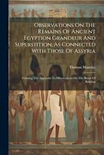 Observations On The Remains Of Ancient Egyption Grandeur And Superstition, As Connected With Those Of Assyria: Forming The Appendix To Observations On