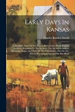 Early Days In Kansas: In Keokuk's Time On The Kansas Reservation : Being Various Incidents Pertaining To The Keokuks, The Sac & Fox Indians (mississip