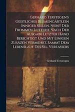 Gerhard Terstegen's Geistliches Blumengärtlein Inniger Seelen, Nebst Der Frommen Lotterie Nach Der Ausgabe Letzter Hand Berichtigt Und Mit Einigen Zus