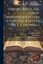 Oxford Bibles, Mr. Curtis' Misrepresentations Exposed, A Letter [by E. Cardwell.] 