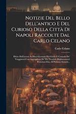 Notizie Del Bello Dell'antico E Del Curioso Della Città Di Napoli Raccolte Dal Carlo Celano