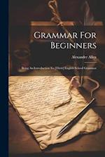 Grammar For Beginners: Being An Introduction To [their] English School Grammar 